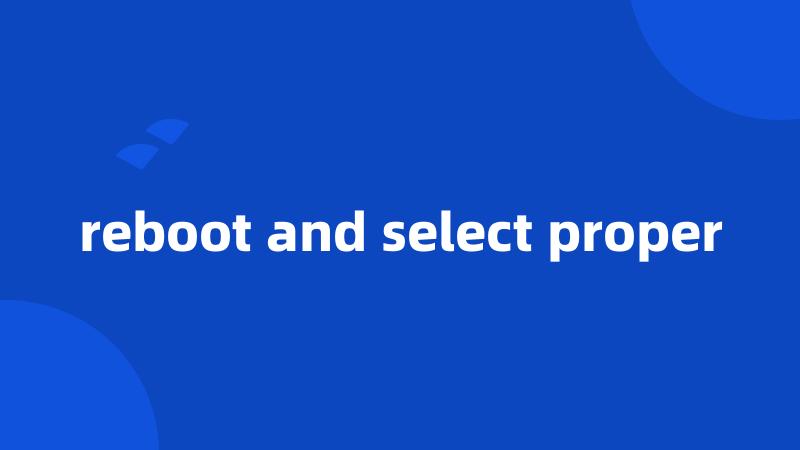 reboot and select proper