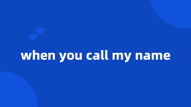 when you call my name