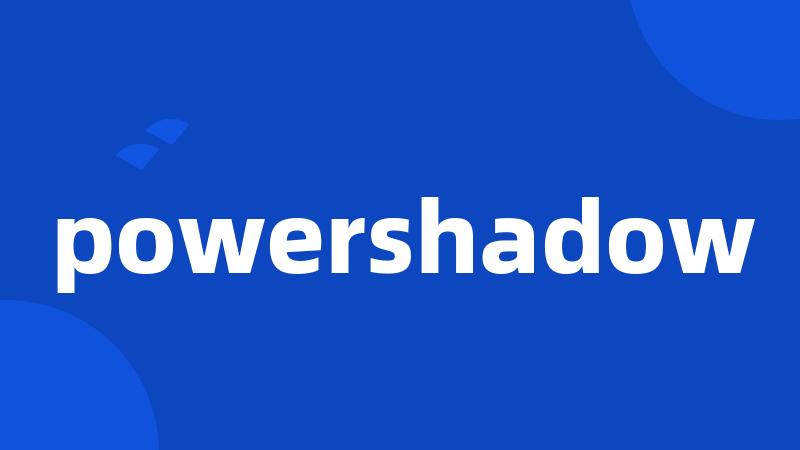 powershadow