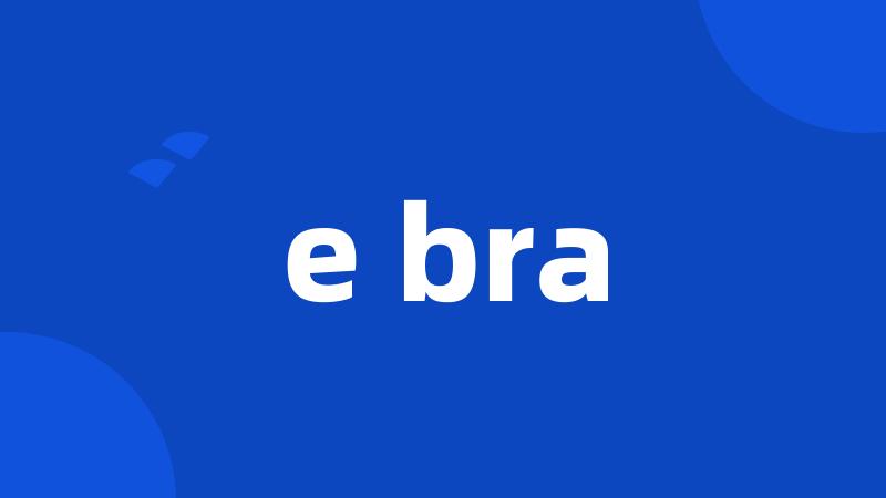 e bra