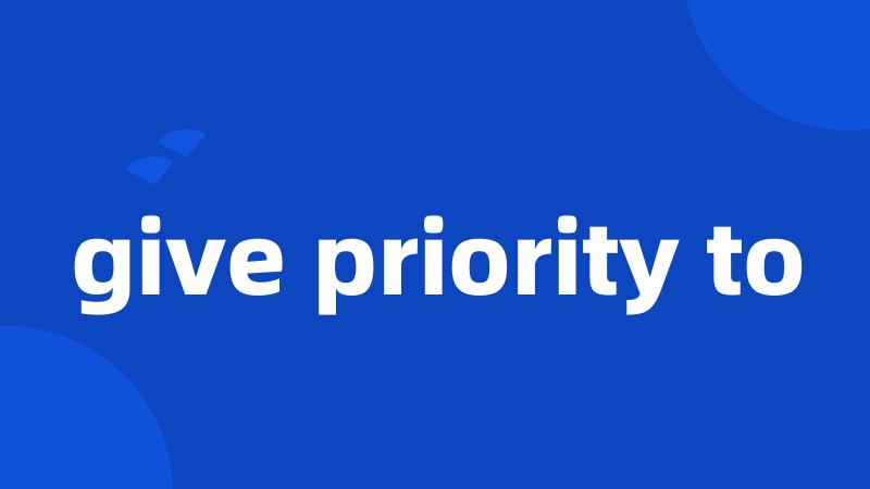 give priority to