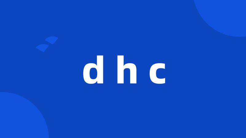 d h c