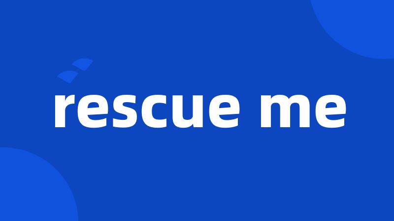 rescue me