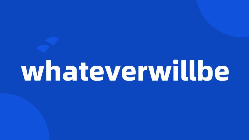 whateverwillbe