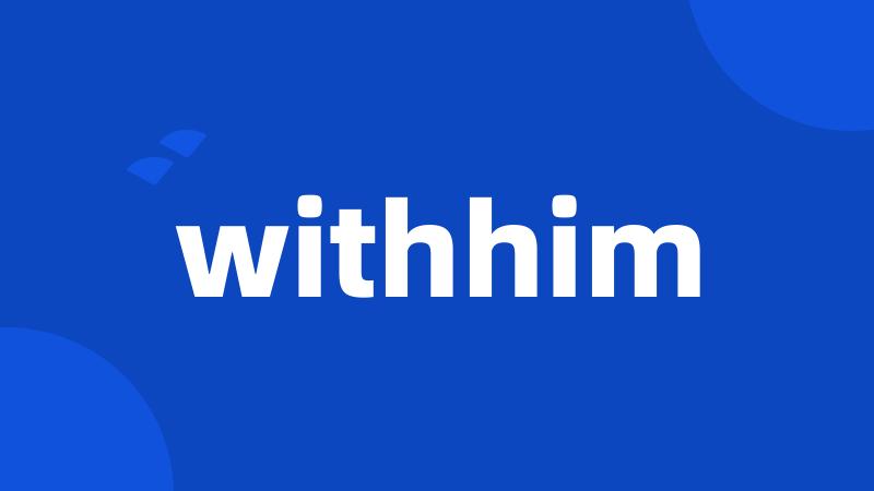 withhim