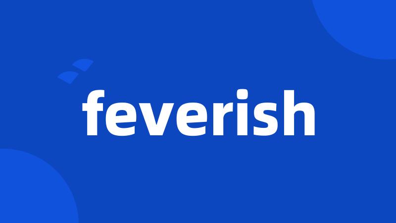 feverish