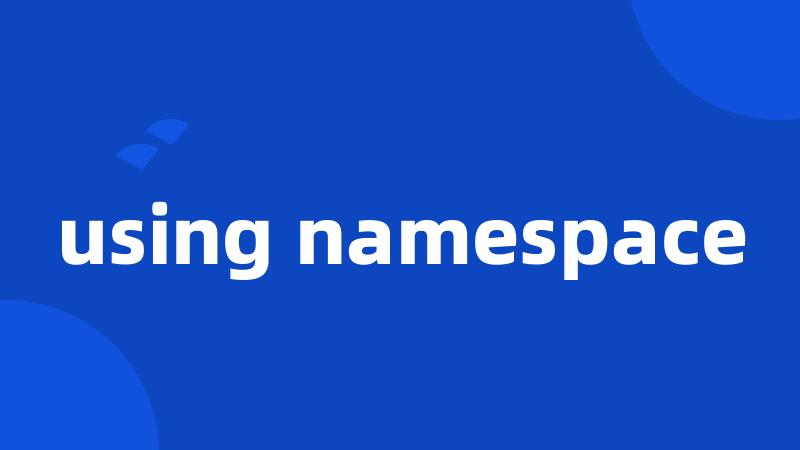 using namespace