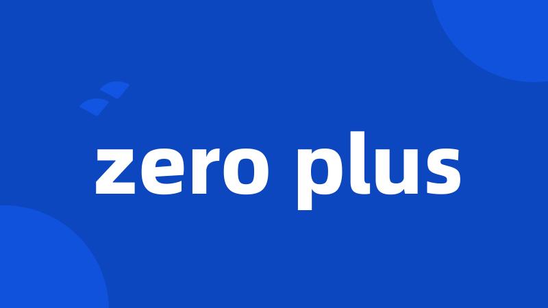 zero plus