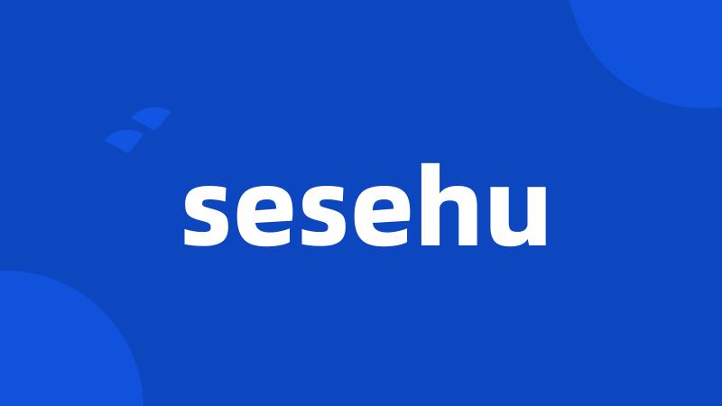 sesehu