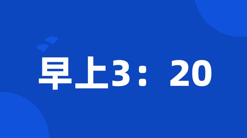 早上3：20