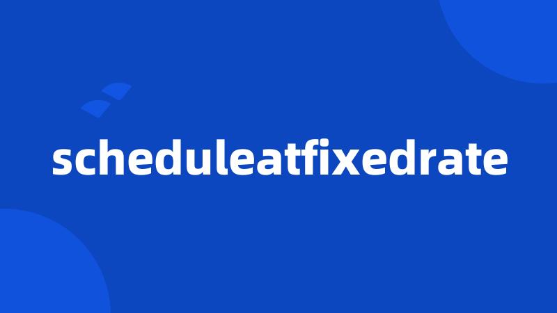 scheduleatfixedrate