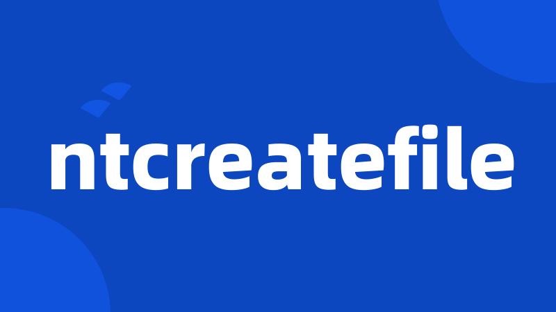 ntcreatefile