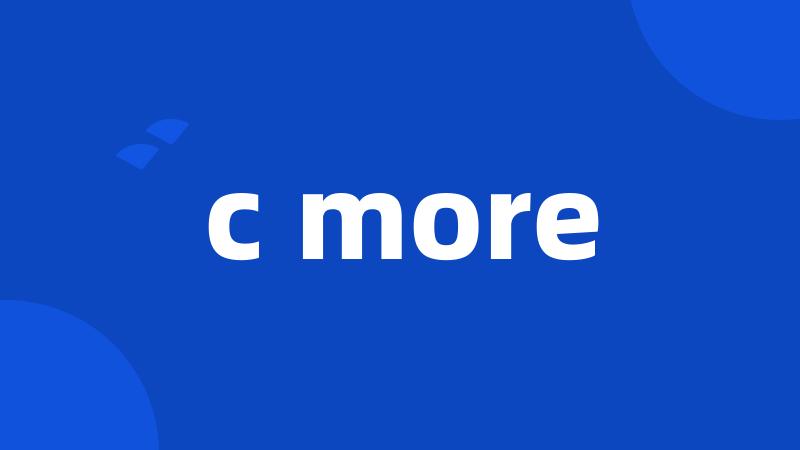 c more