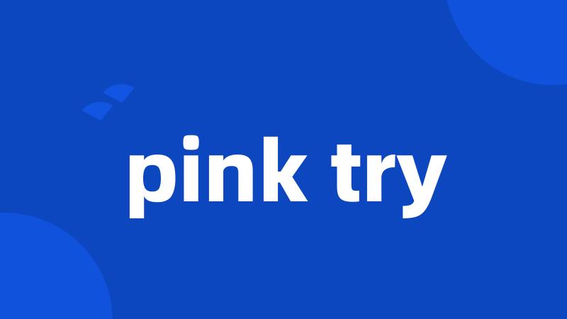 pink try