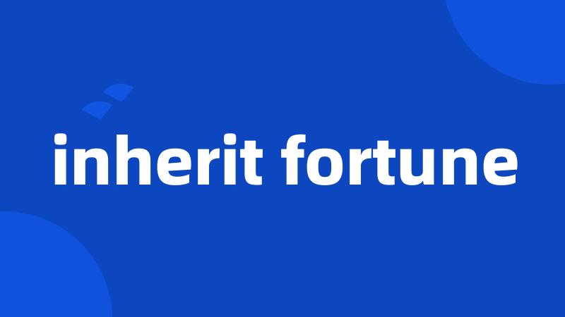 inherit fortune