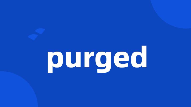 purged