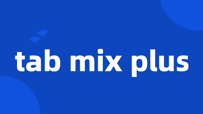 tab mix plus