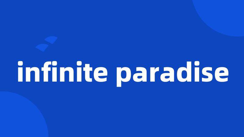 infinite paradise