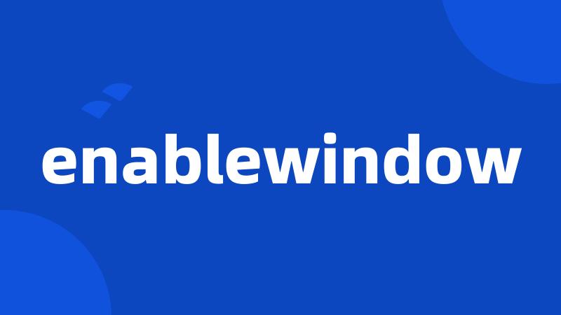 enablewindow