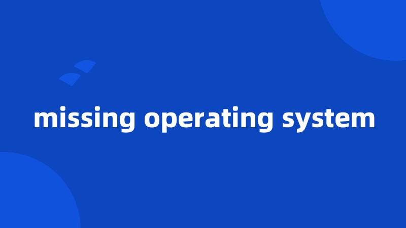 missing operating system