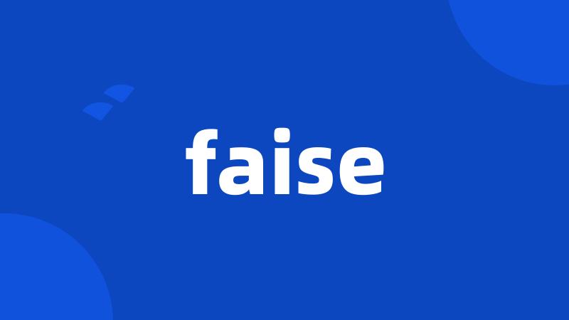 faise