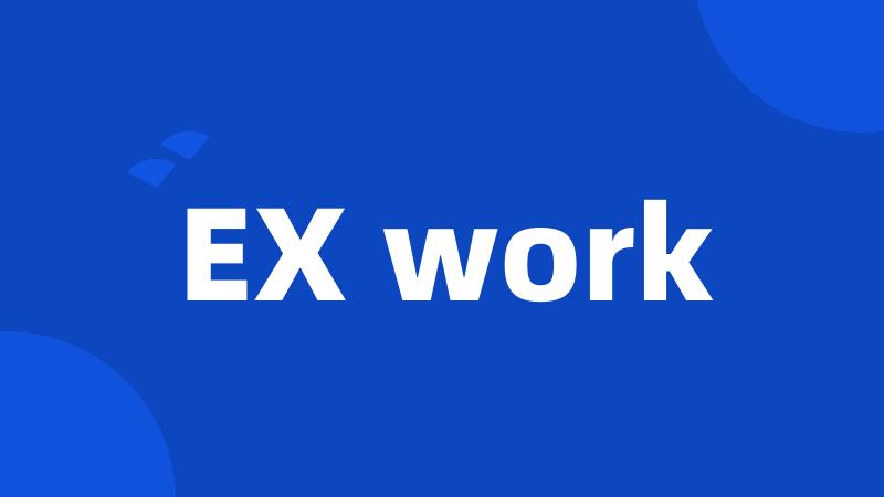 EX work