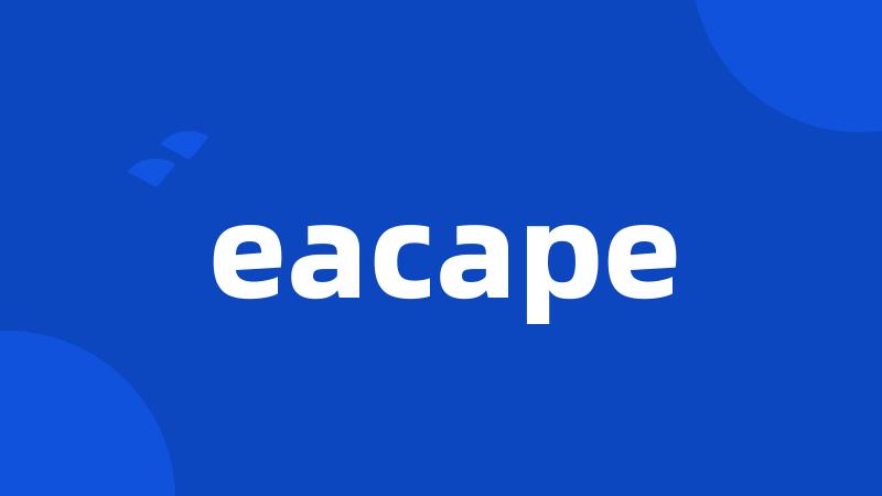 eacape