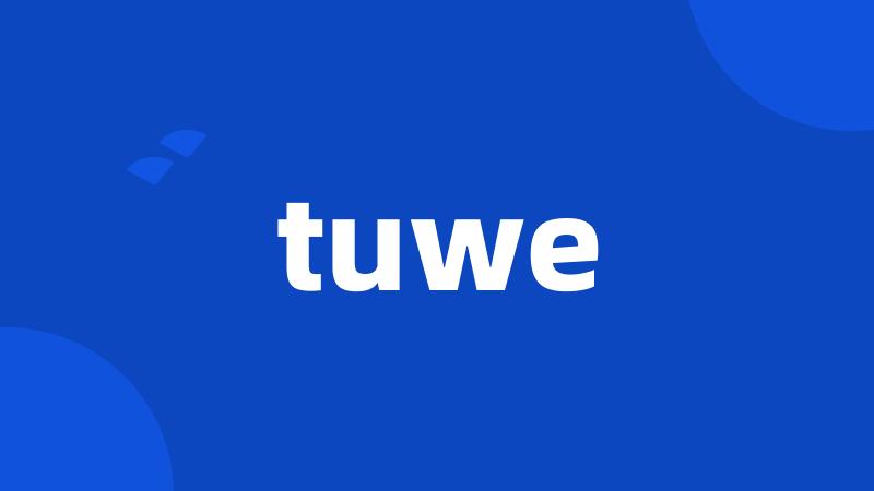 tuwe