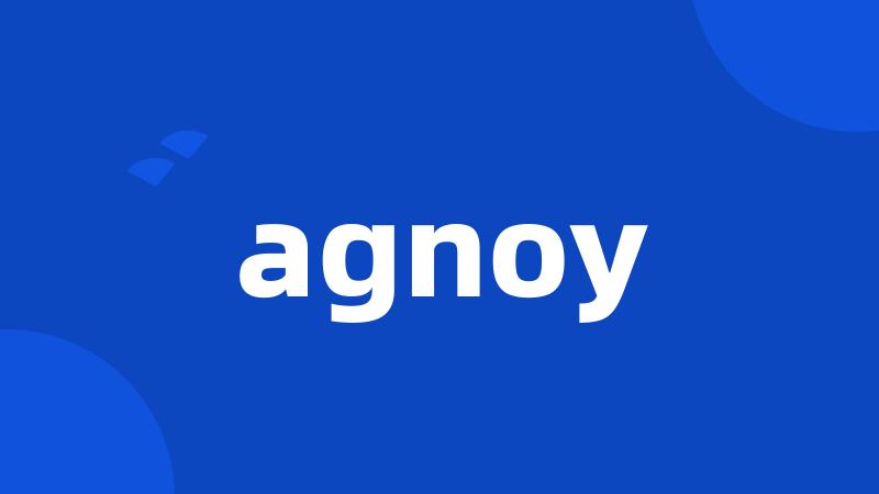 agnoy