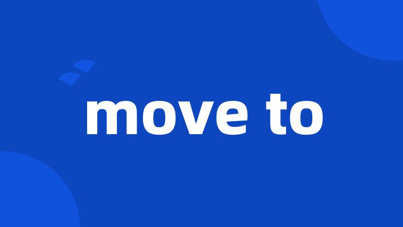 move to