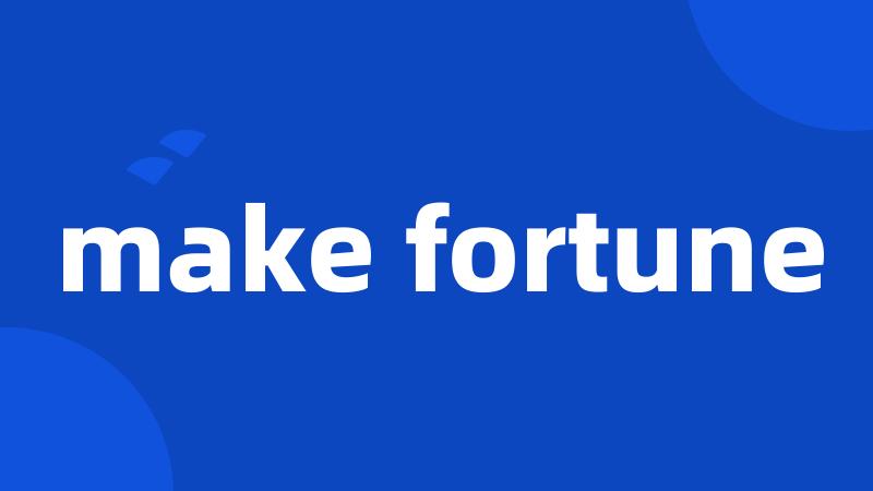 make fortune