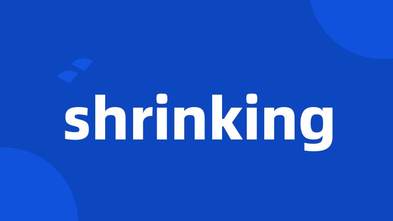 shrinking