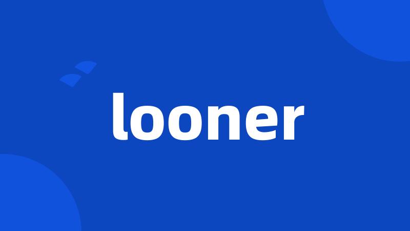 looner