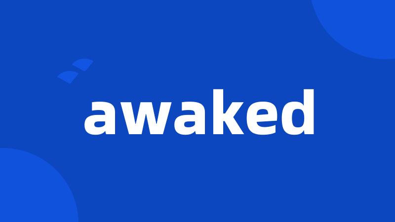 awaked