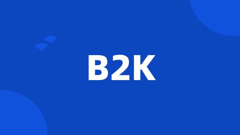 B2K