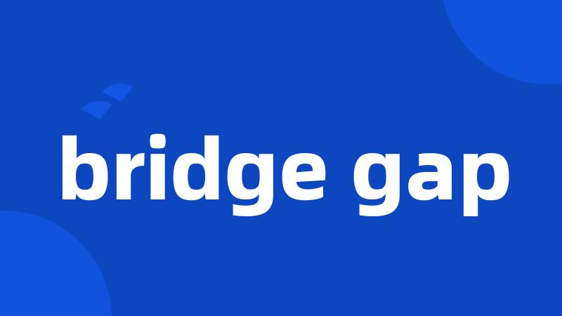 bridge gap