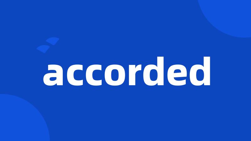 accorded