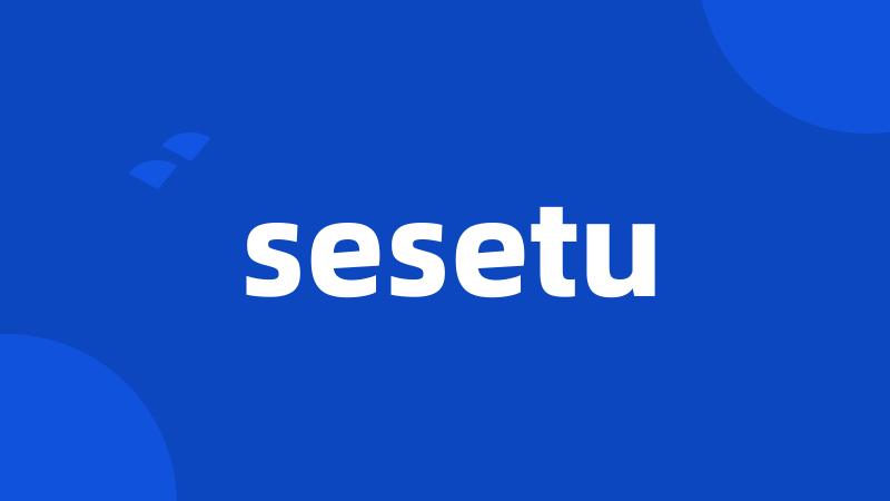 sesetu