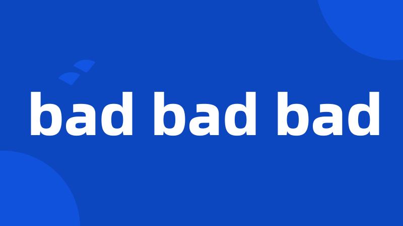 bad bad bad