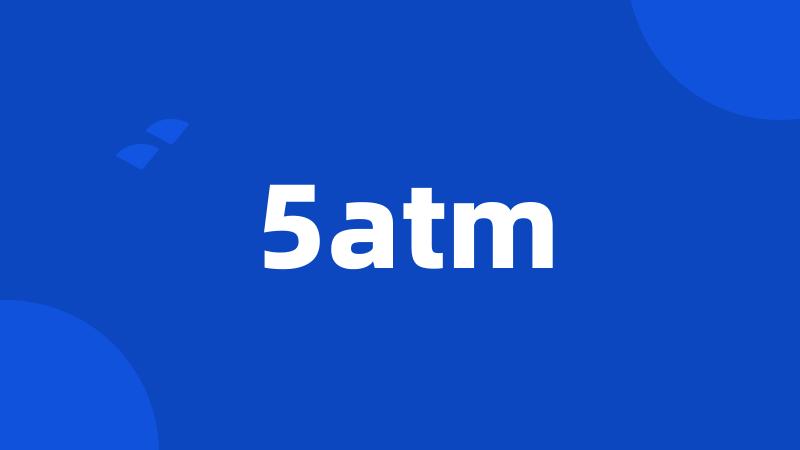 5atm