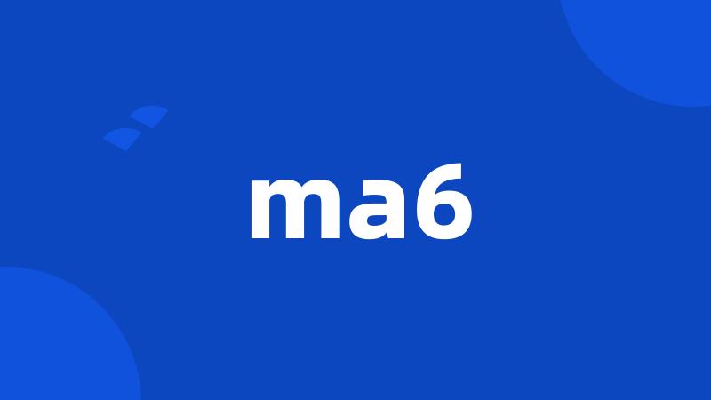 ma6