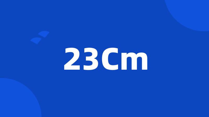 23Cm