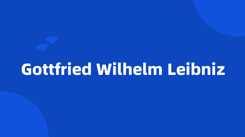 Gottfried Wilhelm Leibniz