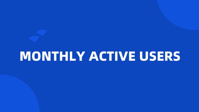 MONTHLY ACTIVE USERS