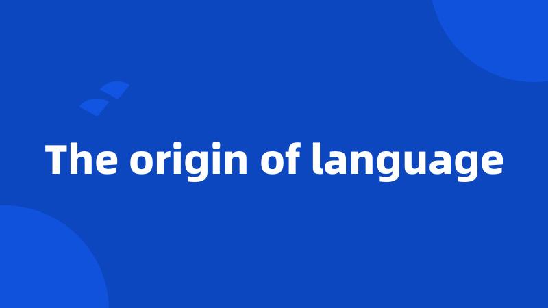 The origin of language