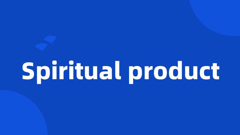 Spiritual product