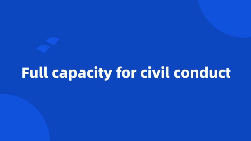 Full capacity for civil conduct