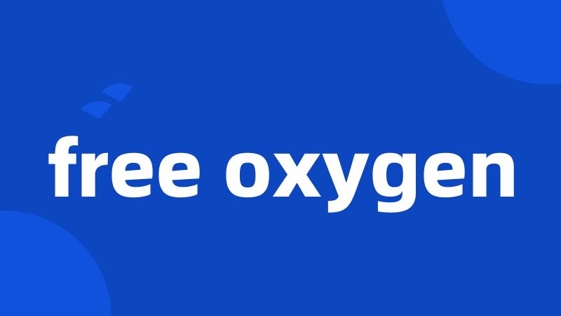 free oxygen