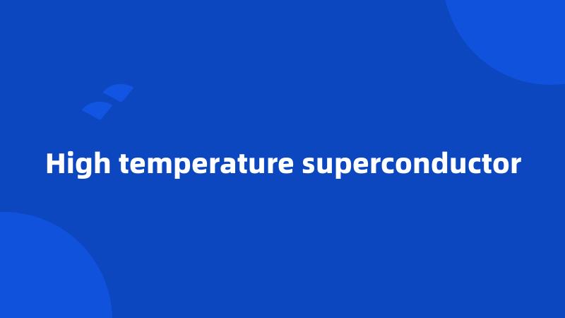 High temperature superconductor