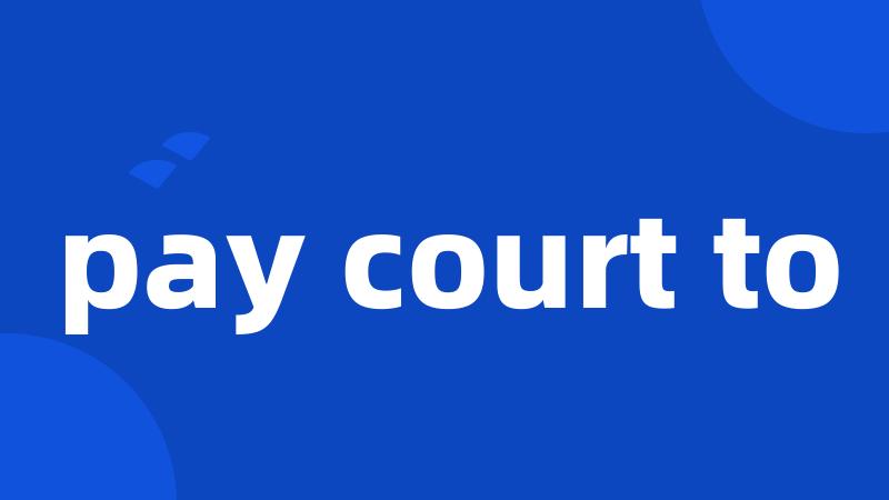 pay court to